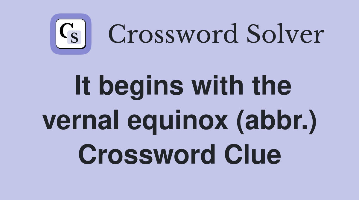 It begins with the vernal equinox (abbr.) Crossword Clue Answers